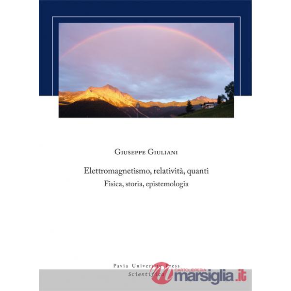 Elettromagnetismo, relatività, quanti. Fisica, storia, epistemologia
