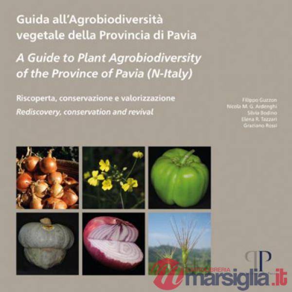 Guida all'agrobiodiversità vegetale della Provincia di Pavia-A Guide to Plant Agrobiodiversity of the Province of Pavia (N-Italy