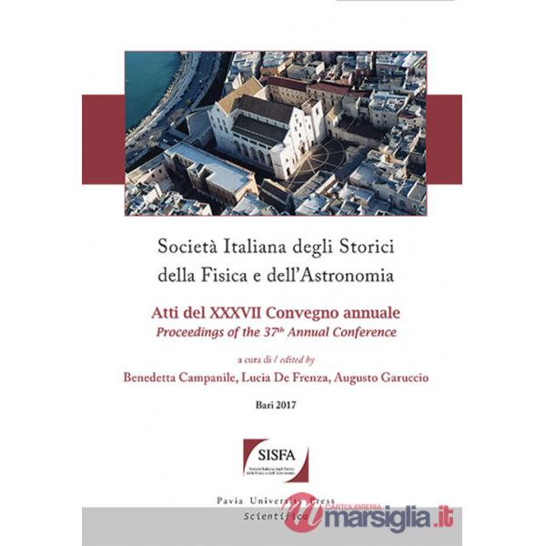Società italiana degli storici della fisica e dell'astronomia. Atti del 37° Convegno annuale (Bari, 26-29 settembre 2017)