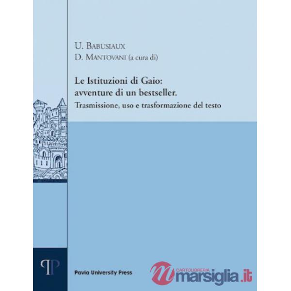 Istituzioni di Gaio: avventure di un bestseller. Trasmissione, uso e trasformazione del testo (Le)
