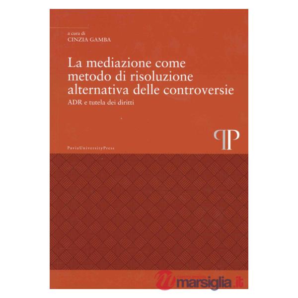 Mediazione come metodo di risoluzione alternativa delle controversie. ADR e tutela dei diritti (La)
