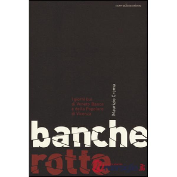 Banche rotte. I giorni bui di Veneto Banca e della Popolare di Vicenza