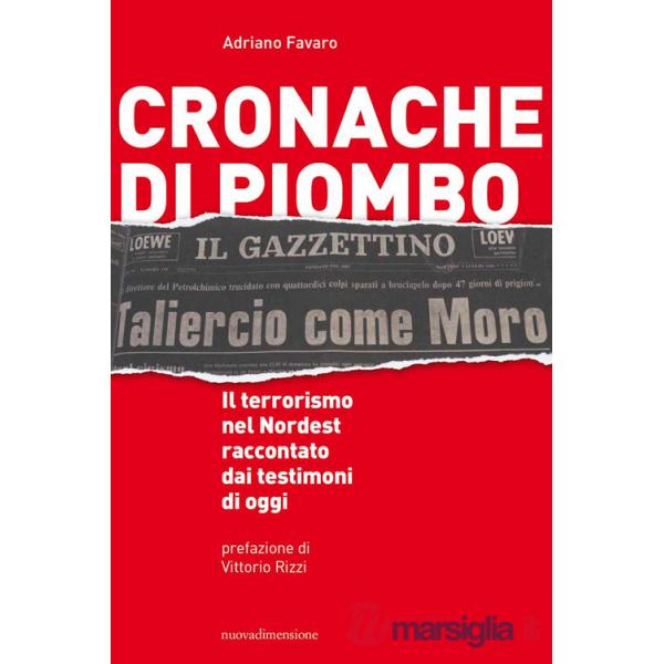 Cronache di piombo. Il terrorismo nel Nordest raccontato dai testimoni di oggi