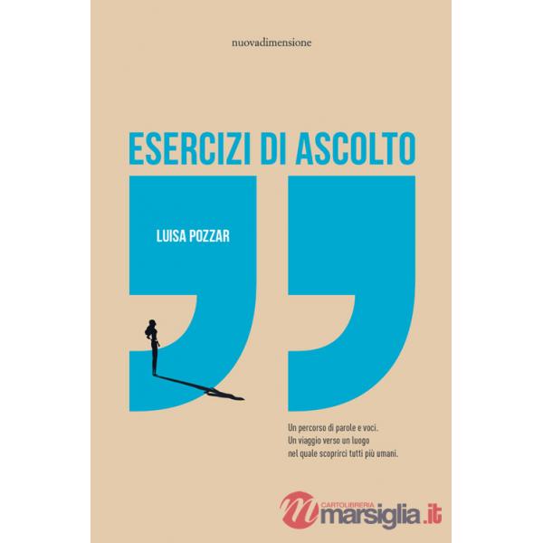 Esercizi di ascolto. Un percorso di parole e voci. Un viaggio verso un luogo nel quale scoprirci tutti più umani