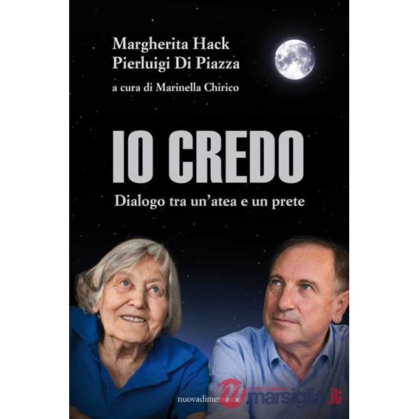 Io credo. Dialogo tra un'atea e un prete. Nuova ediz.