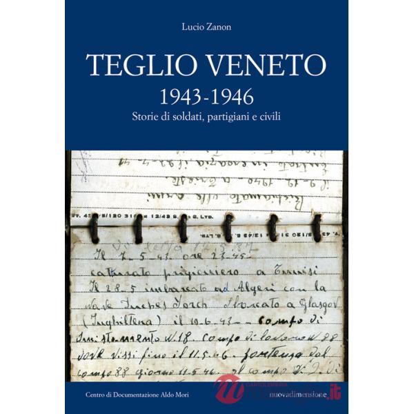Teglio Veneto 1943-1946. Storie di soldati, partigiani e civili