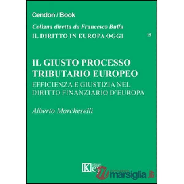 Il giusto processo tributario europeo. Efficienza e giustizia nel diritto finanziario d'Europa