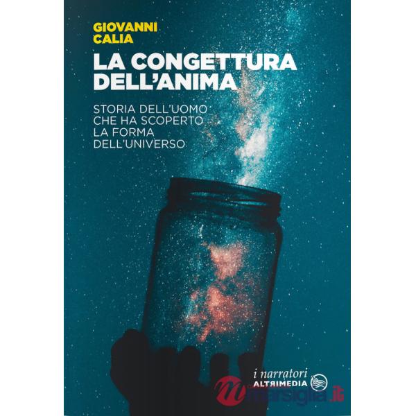 La congettura dell'anima. Storia dell'uomo che ha scoperto la forma dell'universo