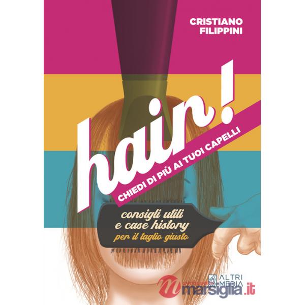 Hair! Chiedi di più ai tuoi capelli. Consigli utili e case history per il taglio giusto