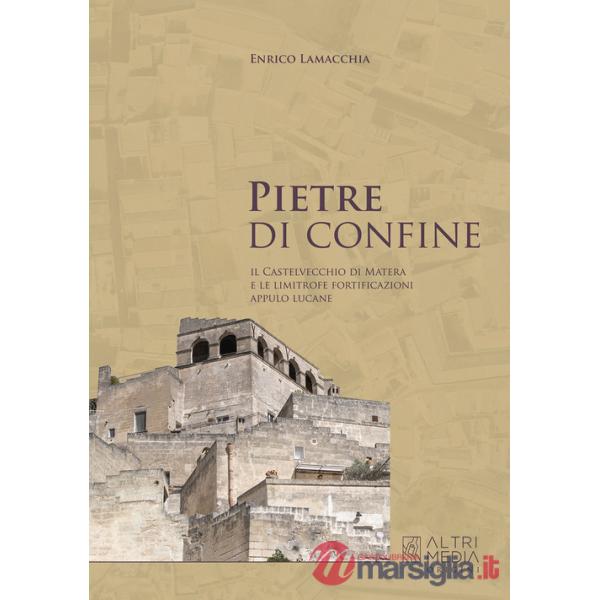 Pietre di confine. Il Castelvecchio di Matera e le limitrofe fortificazioni Appulo Lucane