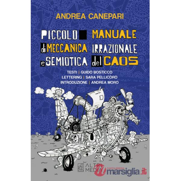 Piccolo manuale di meccanica irrazionale e semiotica del caos. Testi Guido Bosticco. Ediz. illustrata