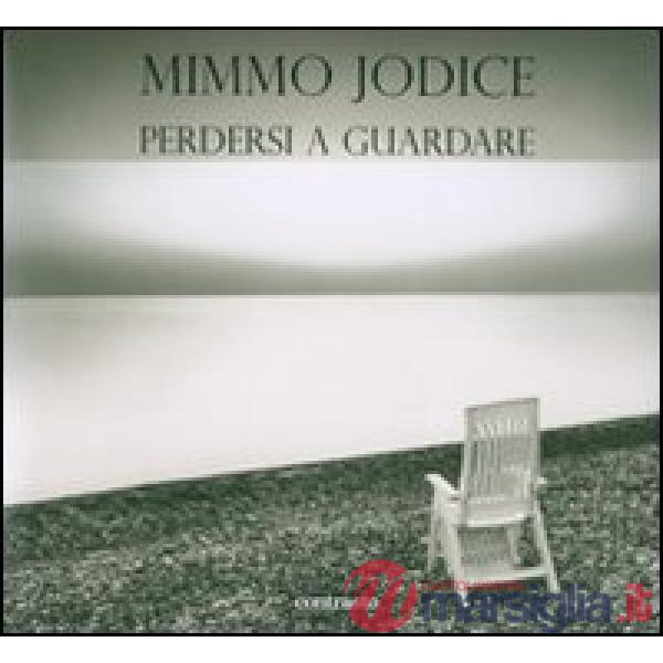 Mimmo Jodice. Perdersi a guardare. Trenta anni di fotografie in Italia. Ediz. illustrata