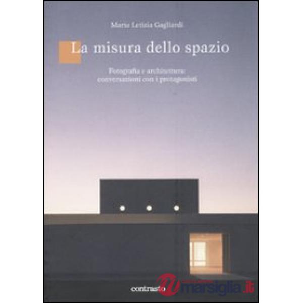 Misura dello spazio. Fotografia e architettura: conversazioni con i protagonisti. Ediz. illustrata (La)