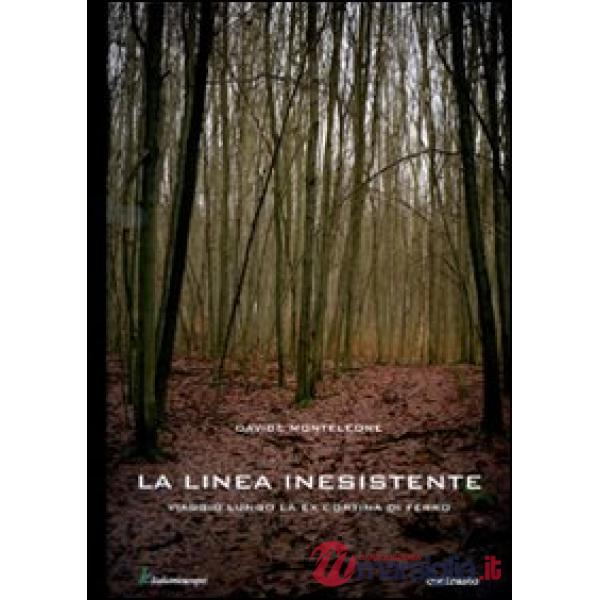 Linea inesistente. Viaggio lungo la ex cortina di ferro. Ediz. illustrata (La)