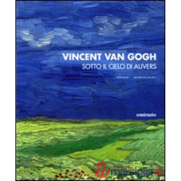 Vincent van Gogh. Sotto il cielo di Auvers. Ediz. illustrata