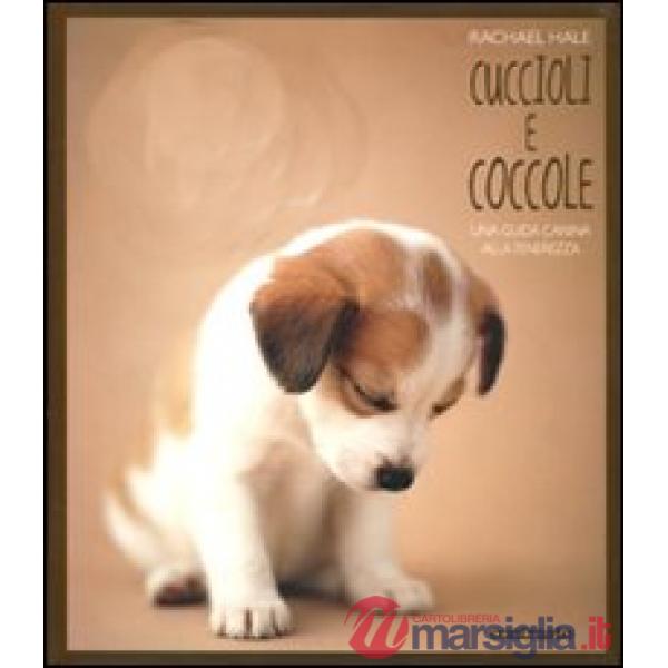 Cuccioli e coccole. Una guida canina alla tenerezza. Ediz. illustrata