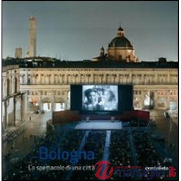 Bologna lo spettacolo di una città. Ediz. illustrata
