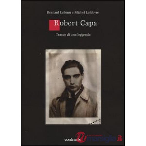 Robert Capa. Tracce di una leggenda. Ediz. illustrata