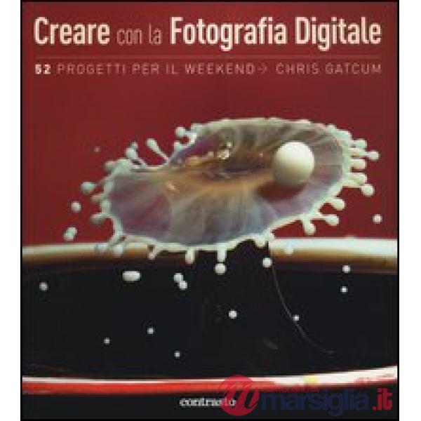 Creare con la fotografia digitale. 52 progetti per il weekend
