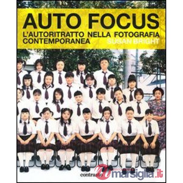Auto Focus. L'autoritratto nella fotografia contemporanea. Ediz. illustrata