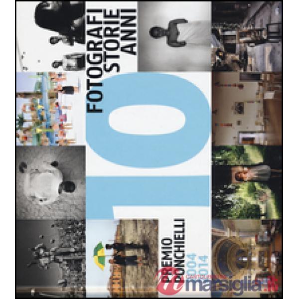 10 fotografi 10 storie 10 anni. Premio Ponchielli 2004-2014. Ediz. illustrata