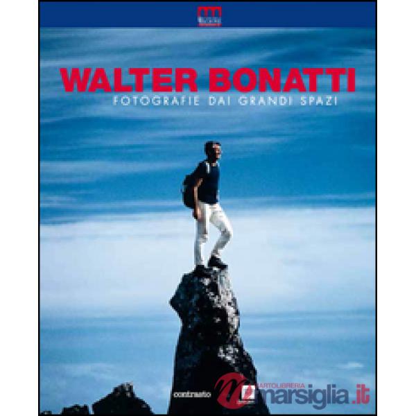 Walter Bonatti. Fotografie dai grandi spazi. Ediz. illustrata
