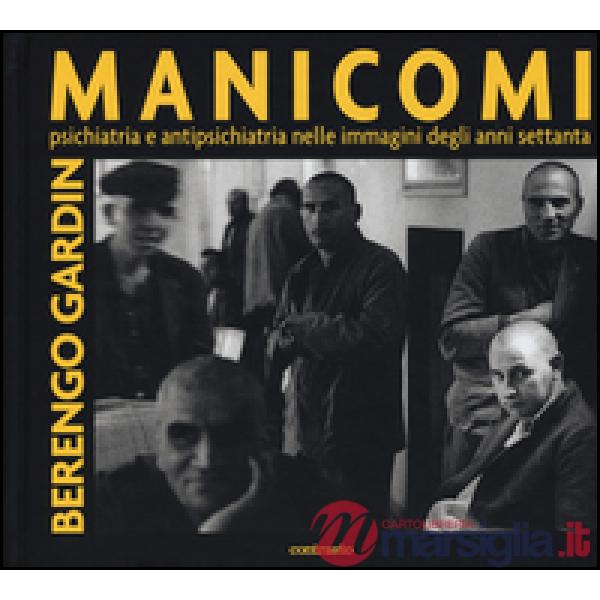 Manicomi. Psichiatria e antipsichiatria nelle immagini degli anni settanta. Ediz. illustrata