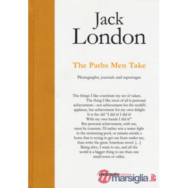 Jack London. The paths men take. Photographs, journals and reportages