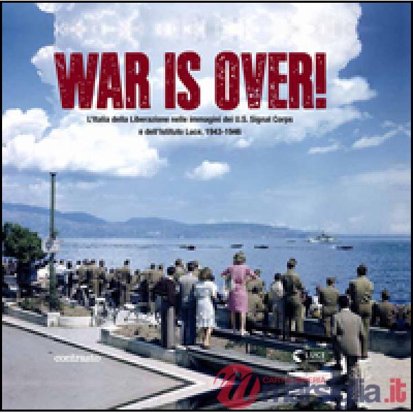 War is over! L'Italia della Liberazione nelle immagini dell'U.S. Signal Corps e