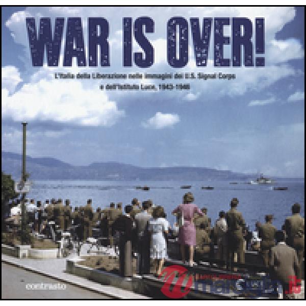War is over! L'Italia della Liberazione nelle immagini dell'U.S. Signal Corps e