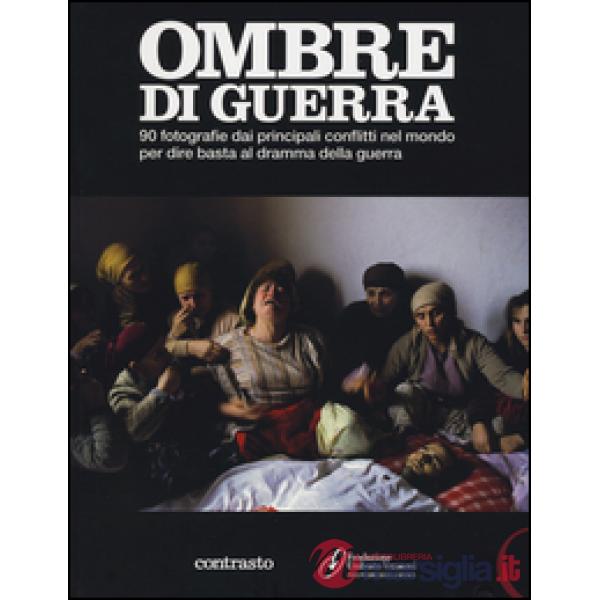 Ombre di guerra. 90 fotografie dai principali conflitti nel mondo per dire basta