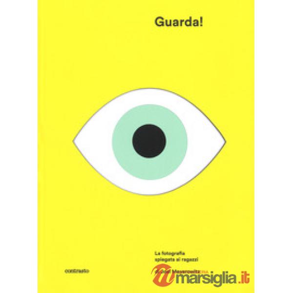 Guarda! La fotografia spiegata ai ragazzi. Ediz. a colori