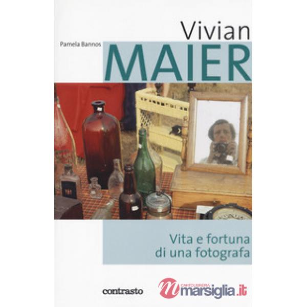 Vivian Maier. Vita e fortuna di una fotografa