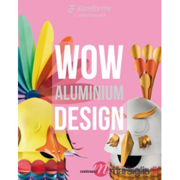 Altreforme. Wow Aluminium Design. Ediz. italiana e inglese