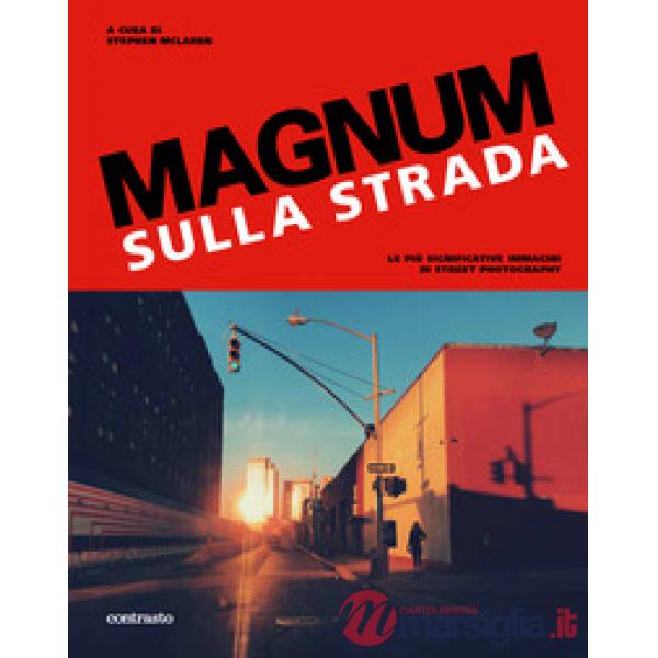 Magnum sulla strada. Le più significative immagini di street photography. Ediz. a colori