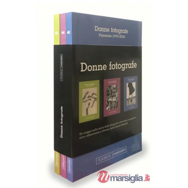 Donne fotografe: Pioniere (1851-1936)-Rivoluzionarie (1937-1970)-Visionarie (1970-2010). Ediz. illustrata