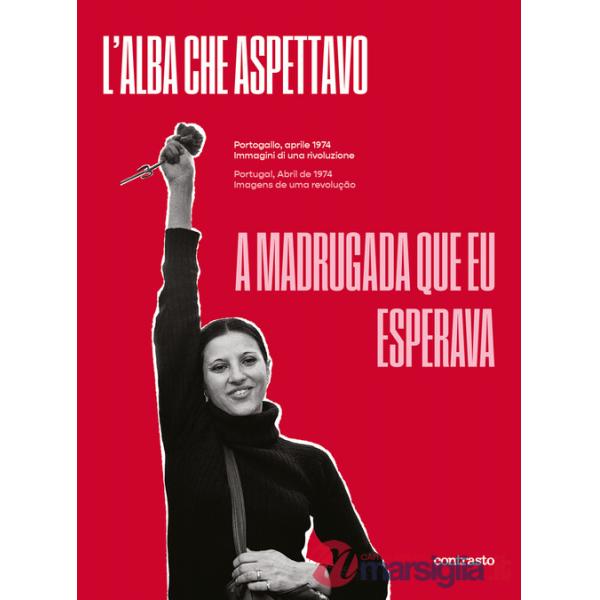 Alba che aspettavo. Portogallo, aprile 1974. Immagini di una rivoluzione-A madrugada que eu esperava. Portugal, abril de 1974. I