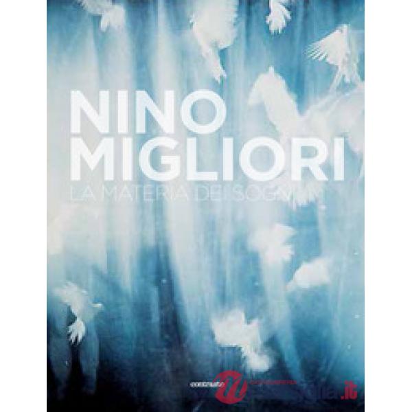 Nino Migliori. La materia dei sogni. Ediz. a colori