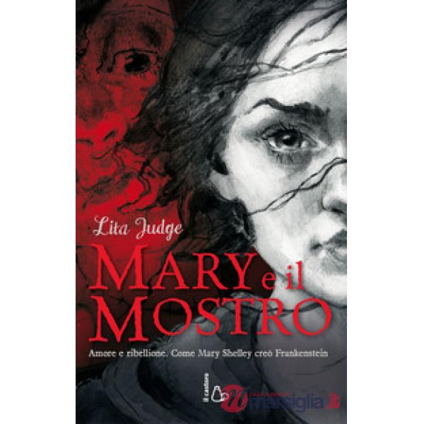 Mary e il mostro. Amore e ribellione. Come Mary Shelley creò Frankenstein. Ediz. illustrata