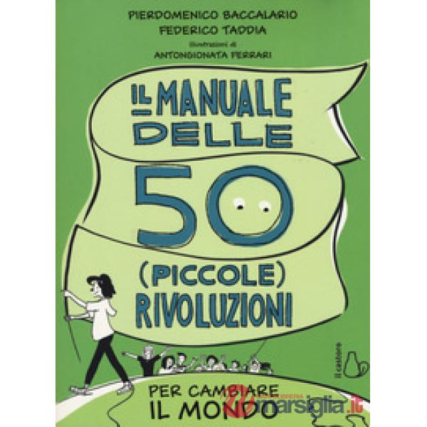 Manuale delle 50 (piccole) rivoluzioni per cambiare il mondo (Il)