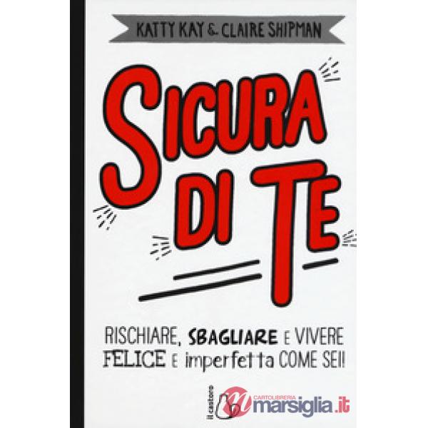 Sicura di te. Rischiare, sbagliare e vivere felice e imperfetta come sei!