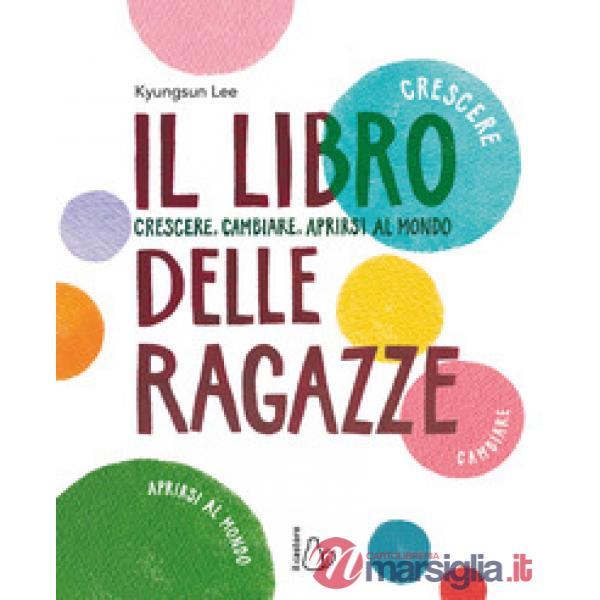 Libro delle ragazze. Crescere, cambiare, aprirsi al mondo (Il)