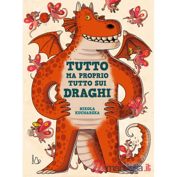 Tutto ma proprio tutto sui draghi. Ediz. a colori