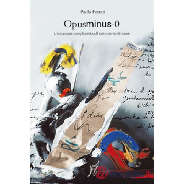 Opusminus 0. L'impensata complessità dell'universo in-divenire