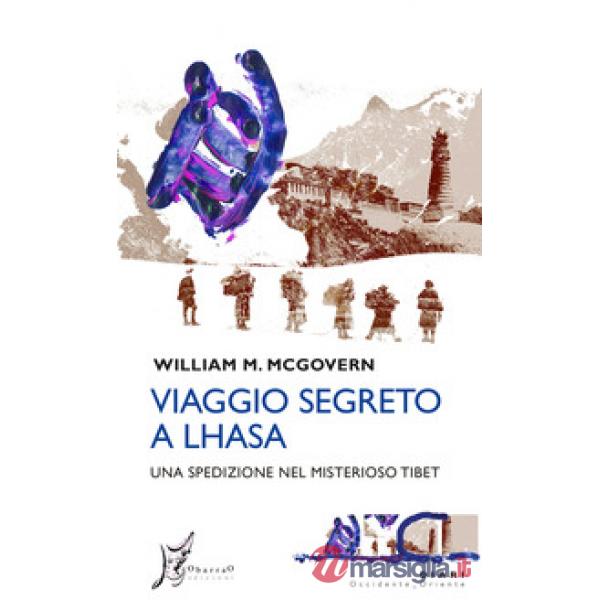 Viaggio segreto a Lhasa. Una spedizione nel misterioso Tibet