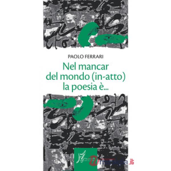Nel mancar del mondo (in-atto) la poesia è...