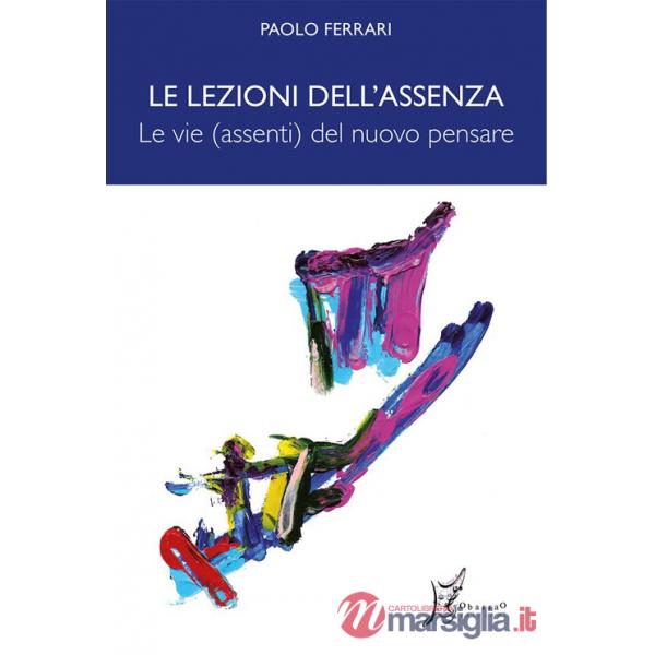 Lezioni dell'assenza. Le vie (assenti) del nuovo pensare (Le)
