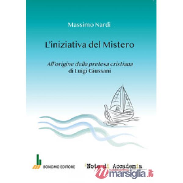 L'iniziativa del mistero. All'origine della pretesa cristiana di Luigi Giussani