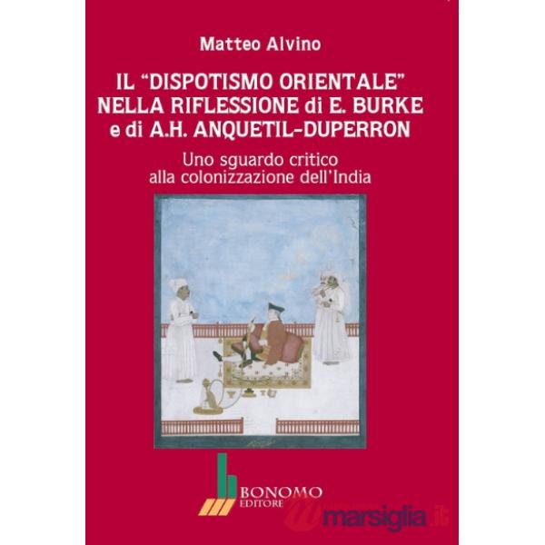 Il dispotismo orientale nella riflessione di E. Burke e di A.H. Anquetil-Duperron. Uno sguardo critico alla colonizzazione dell'