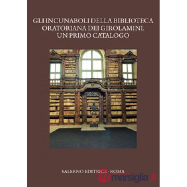 Incunaboli della Biblioteca Oratoriana dei Girolamini. Un primo catalogo (Gli)
